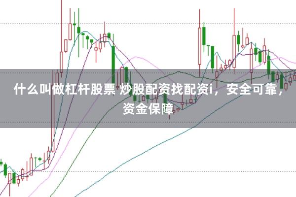 什么叫做杠杆股票 炒股配资找配资i，安全可靠，资金保障