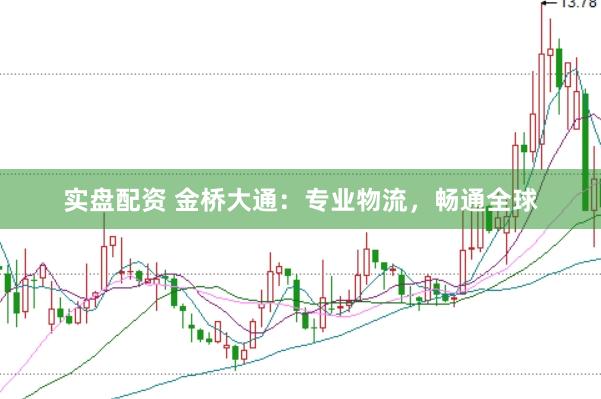 实盘配资 金桥大通：专业物流，畅通全球
