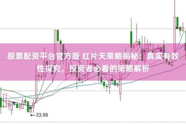 股票配资平台官方版 红片天策略揭秘：真实有效性探究，投资者必看的策略解析