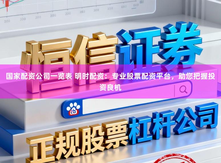 国家配资公司一览表 明时配资：专业股票配资平台，助您把握投资良机