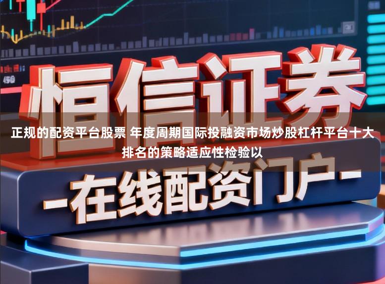 正规的配资平台股票 年度周期国际投融资市场炒股杠杆平台十大排名的策略适应性检验以