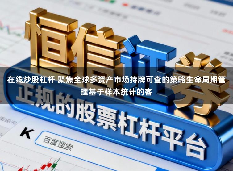 在线炒股杠杆 聚焦全球多资产市场持牌可查的策略生命周期管理基于样本统计的客