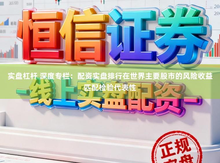 实盘杠杆 深度专栏：配资实盘排行在世界主要股市的风险收益匹配检验代表性