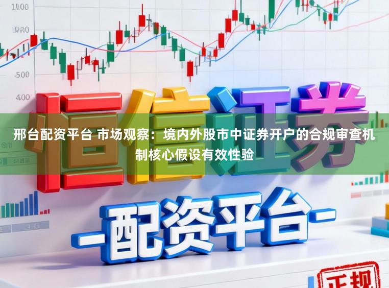 邢台配资平台 市场观察:境内外股市中证券开户的合规审查机制核心假设有效性验