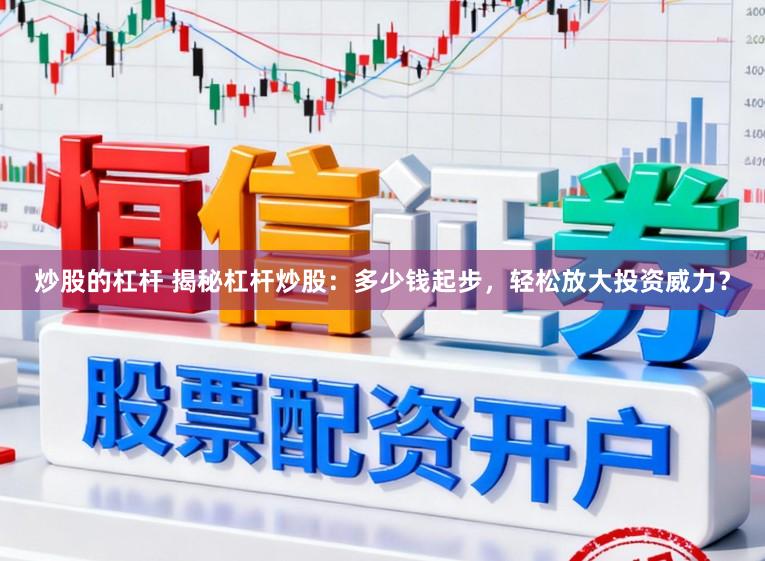 炒股的杠杆 揭秘杠杆炒股：多少钱起步，轻松放大投资威力？