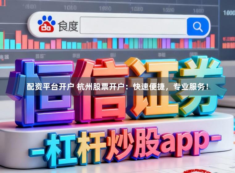 配资平台开户 杭州股票开户：快速便捷，专业服务！