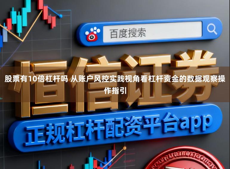 股票有10倍杠杆吗 从账户风控实践视角看杠杆资金的数据观察操作指引