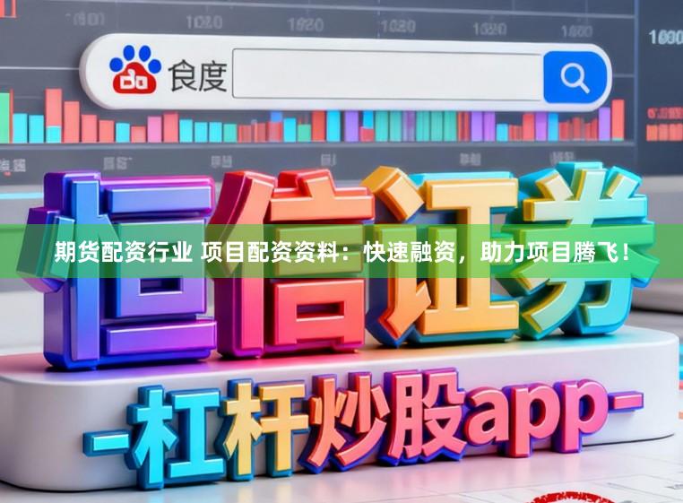 期货配资行业 项目配资资料：快速融资，助力项目腾飞！