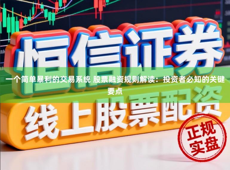 一个简单暴利的交易系统 股票融资规则解读：投资者必知的关键要点