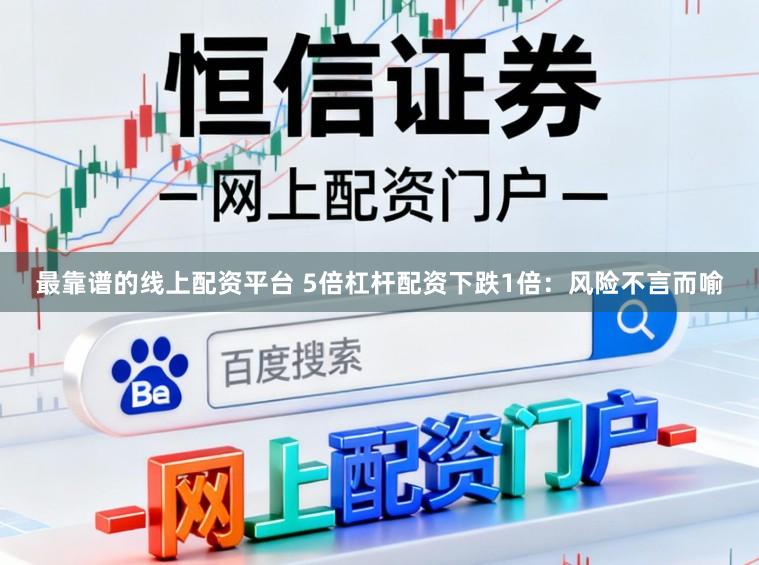 最靠谱的线上配资平台 5倍杠杆配资下跌1倍：风险不言而喻