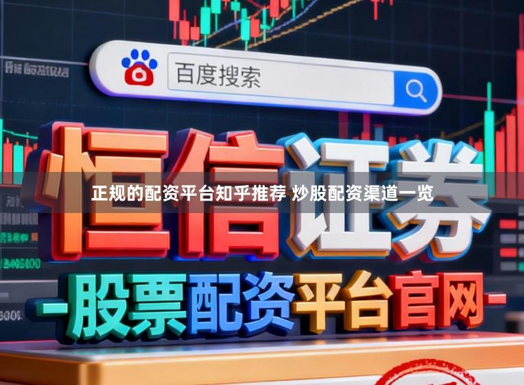 正规的配资平台知乎推荐 炒股配资渠道一览