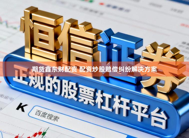 期货鑫东财配资 配资炒股赔偿纠纷解决方案