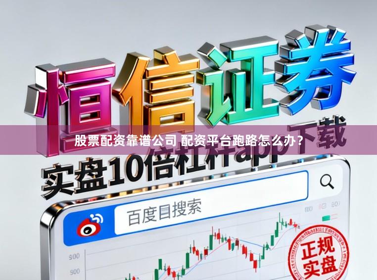 股票配资靠谱公司 配资平台跑路怎么办？