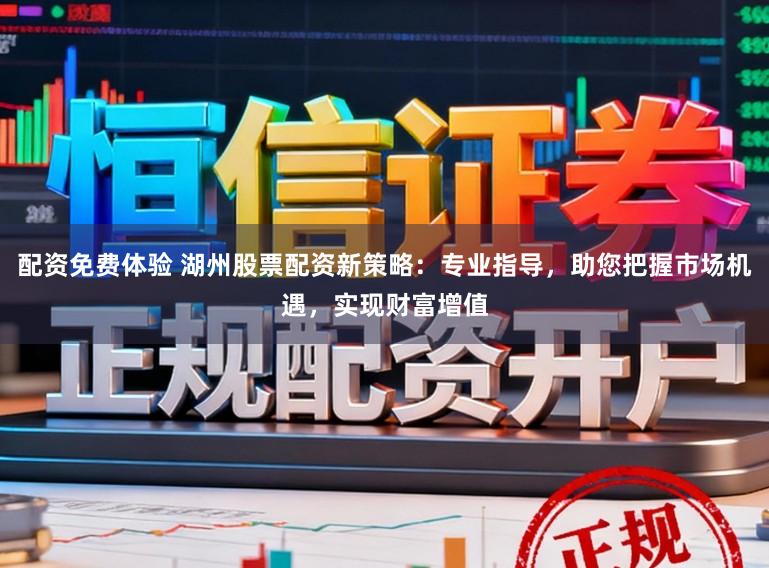 配资免费体验 湖州股票配资新策略：专业指导，助您把握市场机遇，实现财富增值
