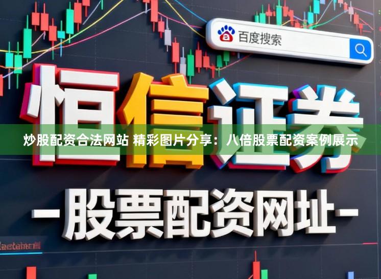 炒股配资合法网站 精彩图片分享：八倍股票配资案例展示