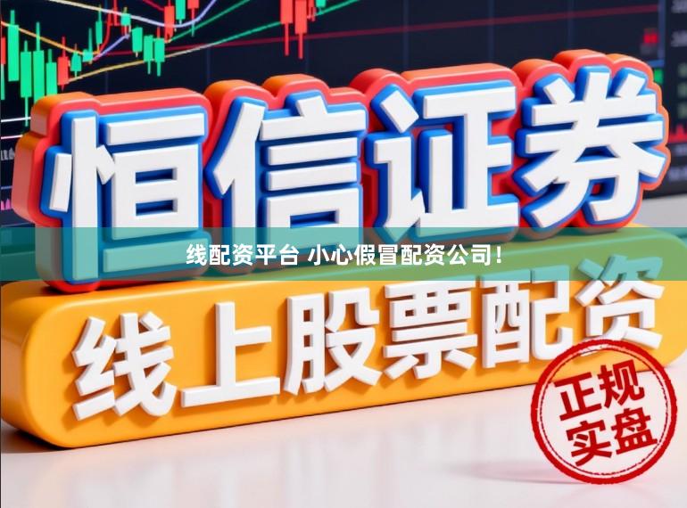 线配资平台 小心假冒配资公司！